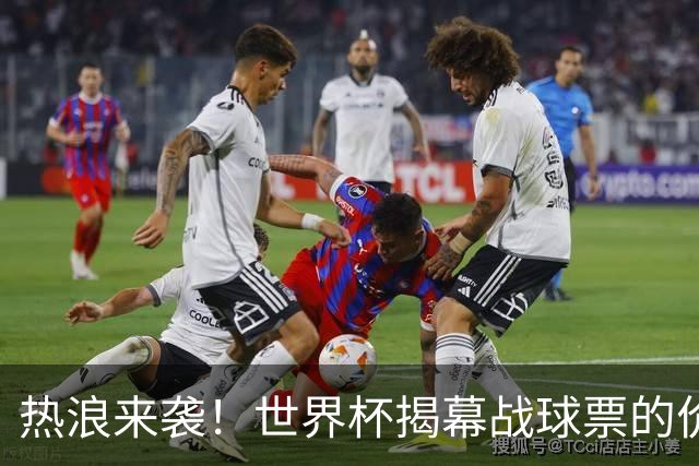 热浪来袭！世界杯揭幕战球票的价格在二级市场飙升，24小时内暴涨
